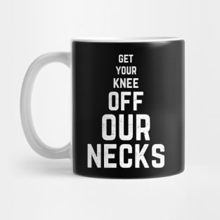 Get Your Knee Off My Neck cool gift Mug
